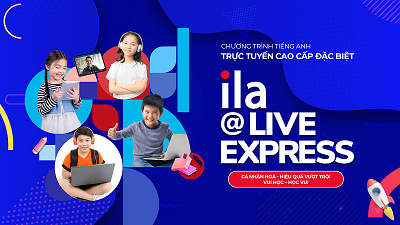 ILA ra mắt Chương trình Tiếng Anh trực tuyến cao cấp đặc biệt - ILA@Live Express dành cho mọi học sinh đam mê Tiếng Anh trên toàn quốc