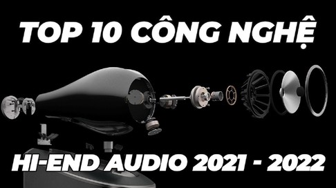 TOP 10 công nghệ hi-end audio đột phá năm 2021 – 2022