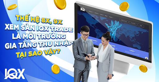 IQX Trade: Nền tảng tài chính giúp tăng thu nhập dành cho thế hệ 8X, 9X